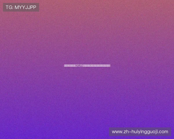 壹号真人为你盘点2026年世界杯最热门的比赛看点与精彩赛事预告 壹号真人为你盘点2026年世界杯最热门的比赛看点与精彩赛事预告